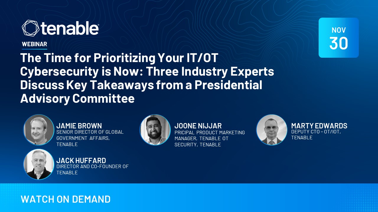 The Time for Prioritizing Your IT/OT Cybersecurity is Now:  Three Industry Experts Discuss Key Takeaways from a Presidential Advisory Committee